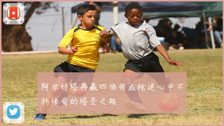 阿尔特塔再赢四场将成枪迷心中不朽传奇的塔圣之路